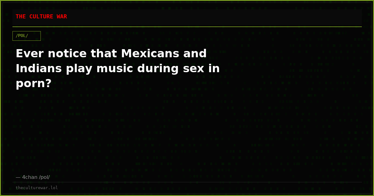 Ever notice that Mexicans and Indians play music during sex in porn?