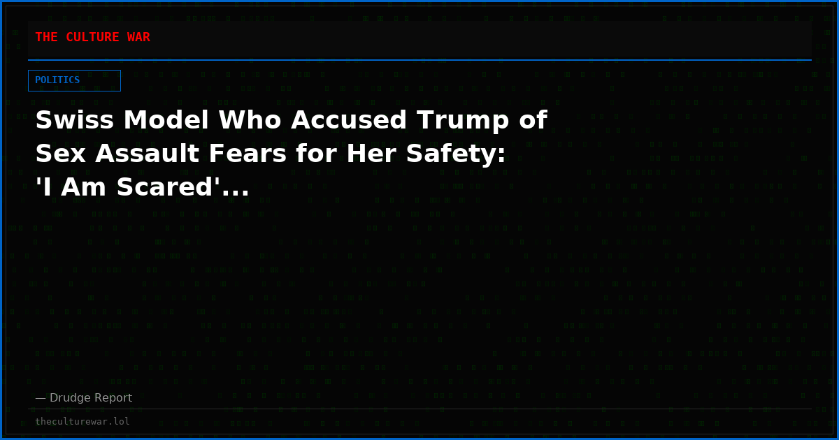 Swiss Model Who Accused Trump of Sex Assault Fears for Her Safety: 'I Am Scared'...
