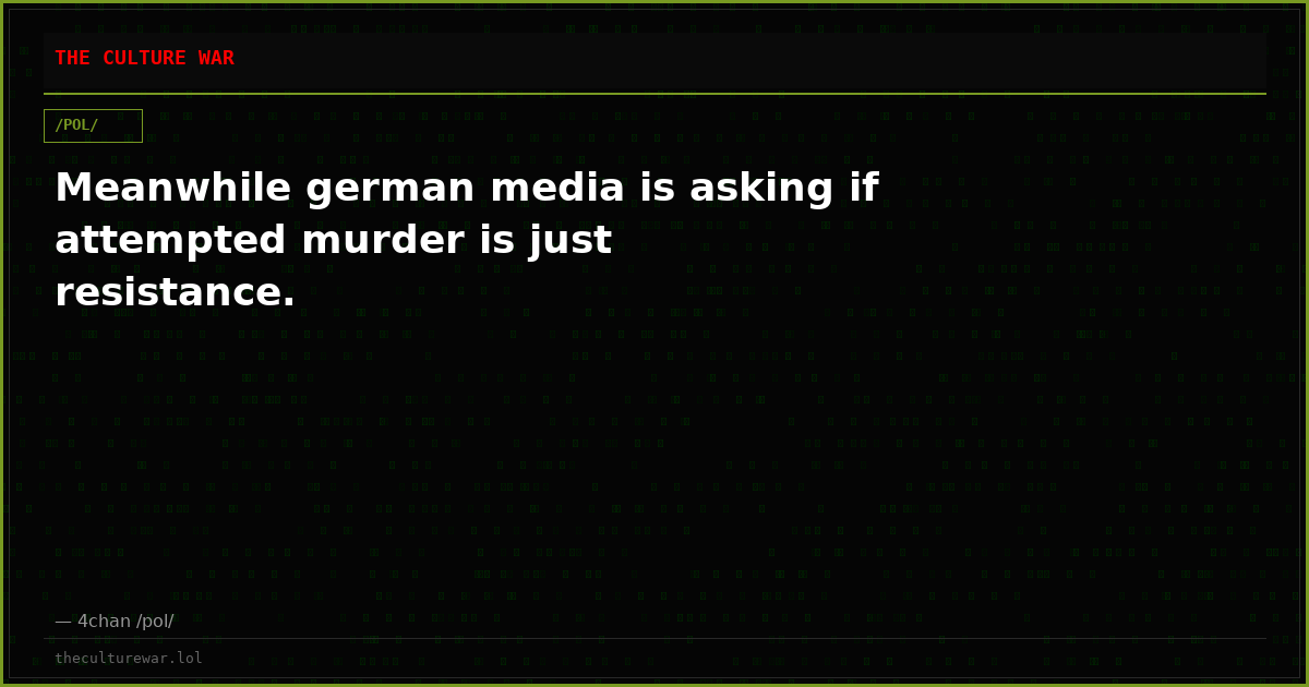 Meanwhile german media is asking if attempted murder is just resistance.