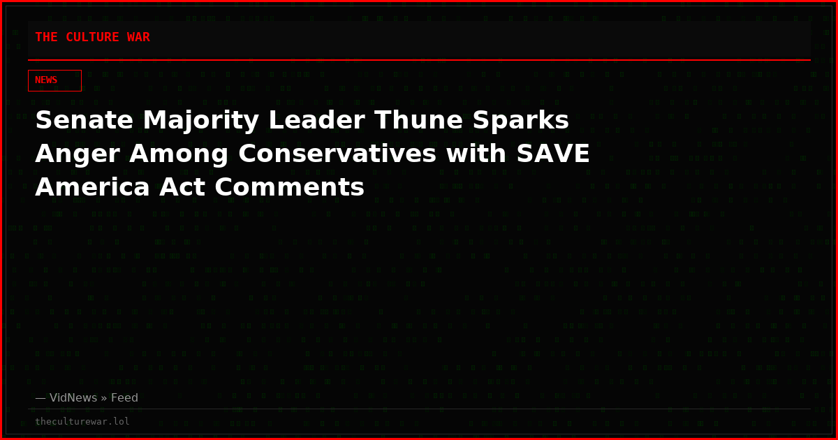 Senate Majority Leader Thune Sparks Anger Among Conservatives with SAVE America Act Comments