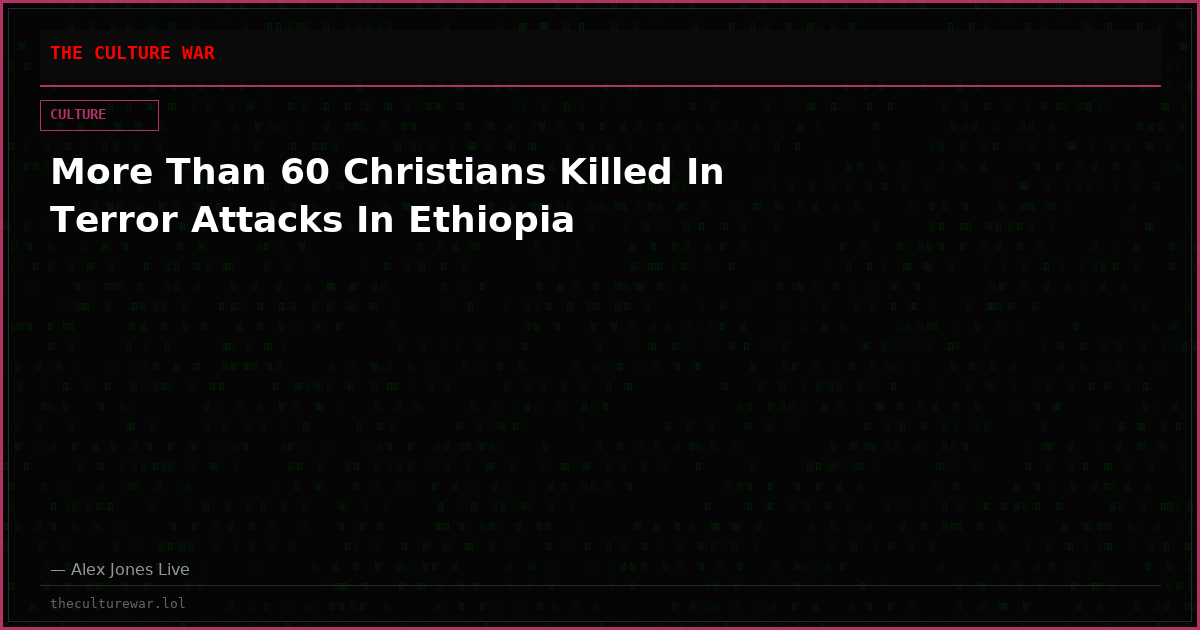 More Than 60 Christians Killed In Terror Attacks In Ethiopia