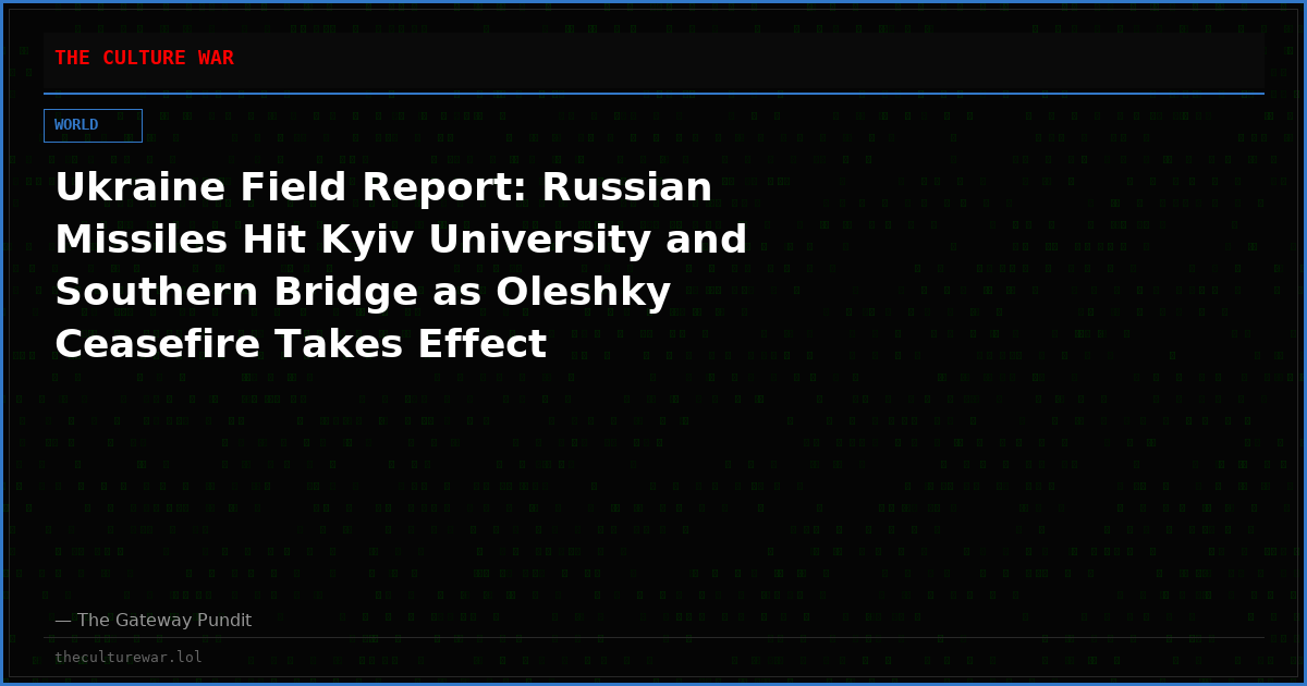 Ukraine Field Report: Russian Missiles Hit Kyiv University and Southern Bridge as Oleshky Ceasefire Takes Effect
