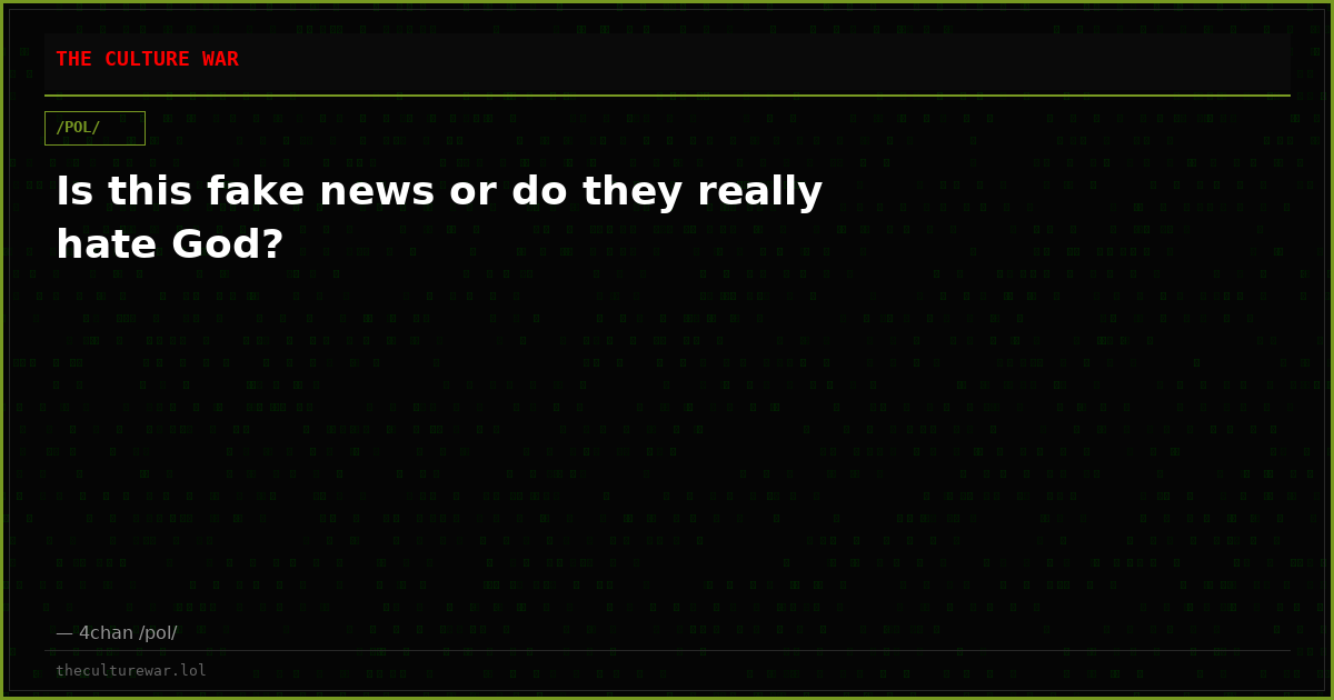 Is this fake news or do they really hate God?
