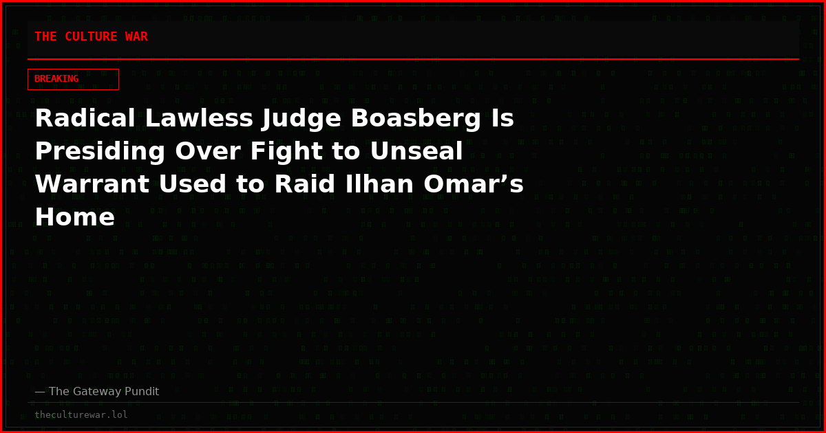 Radical Lawless Judge Boasberg Is Presiding Over Fight to Unseal Warrant Used to Raid Ilhan Omar’s Home