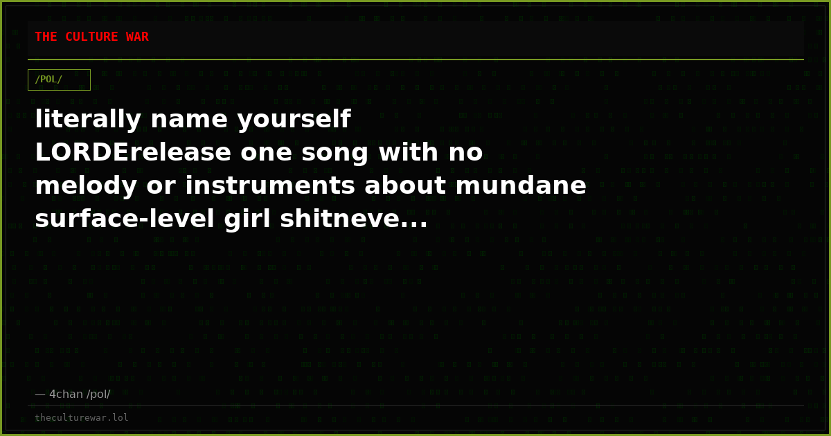 literally name yourself LORDErelease one song with no melody or instruments about mundane surface-level girl shitneve...