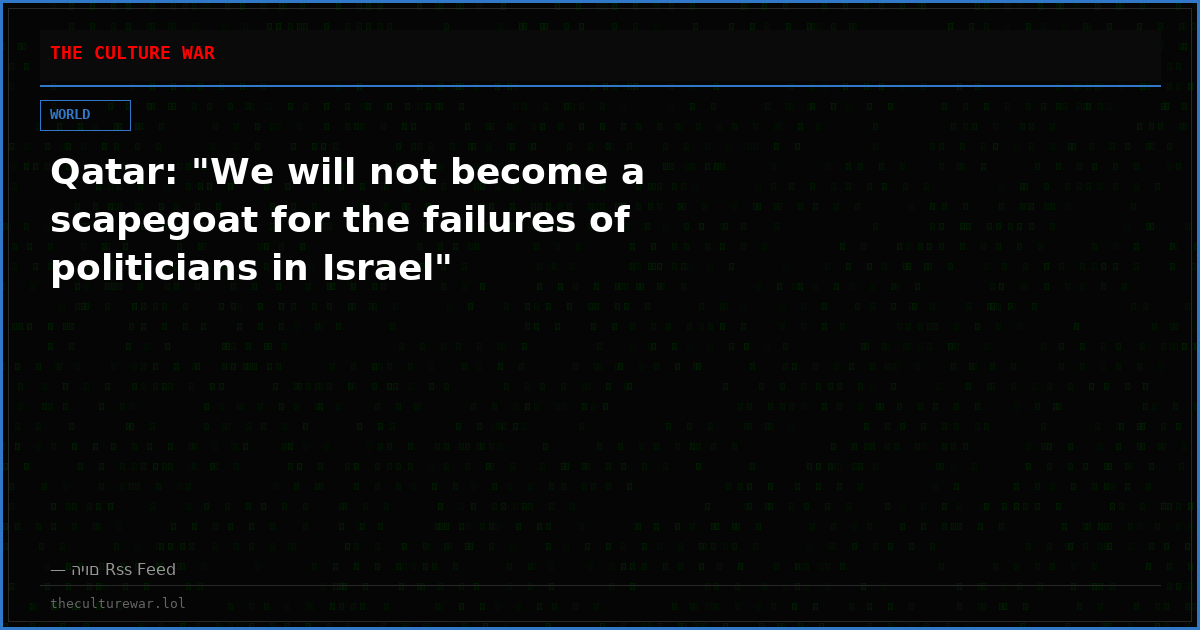Qatar: "We will not become a scapegoat for the failures of politicians in Israel"