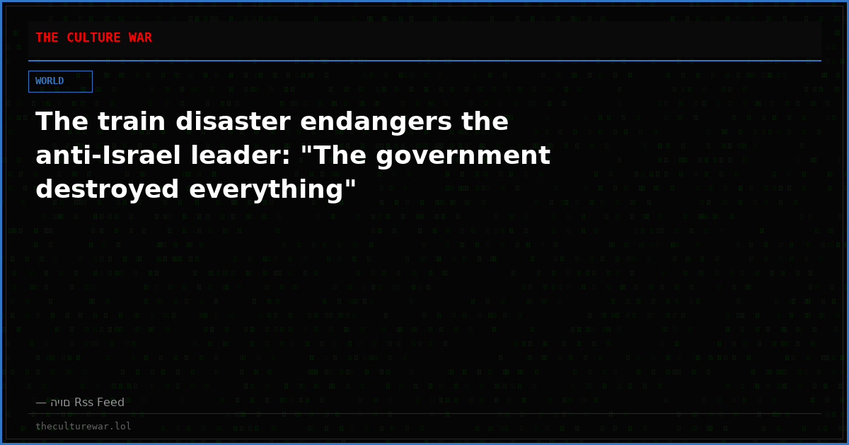 The train disaster endangers the anti-Israel leader: "The government destroyed everything"