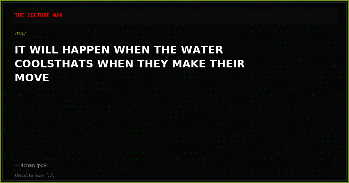 IT WILL HAPPEN WHEN THE WATER COOLSTHATS WHEN THEY MAKE THEIR MOVE