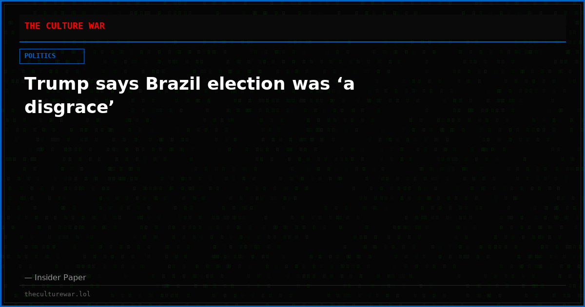 Trump says Brazil election was ‘a disgrace’