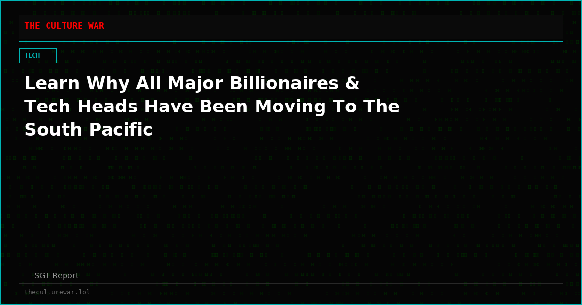 Learn Why All Major Billionaires & Tech Heads Have Been Moving To The South Pacific