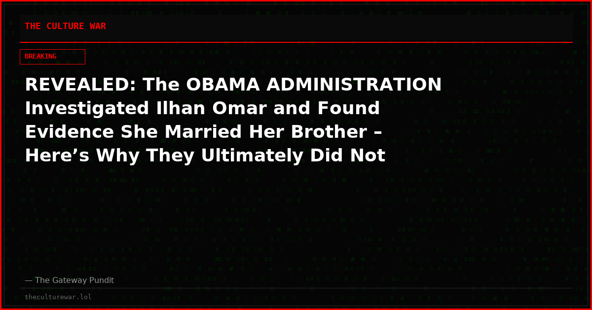REVEALED: The OBAMA ADMINISTRATION Investigated Ilhan Omar and Found Evidence She Married Her Brother – Here’s Why They Ultimately Did Not Take Action