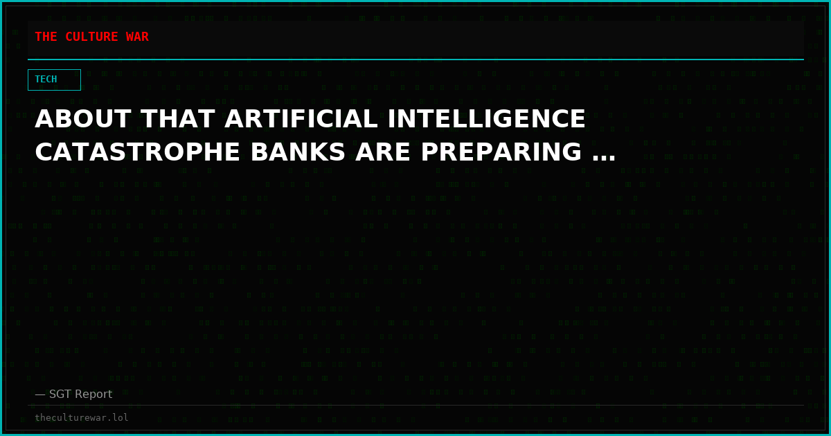 ABOUT THAT ARTIFICIAL INTELLIGENCE CATASTROPHE BANKS ARE PREPARING …