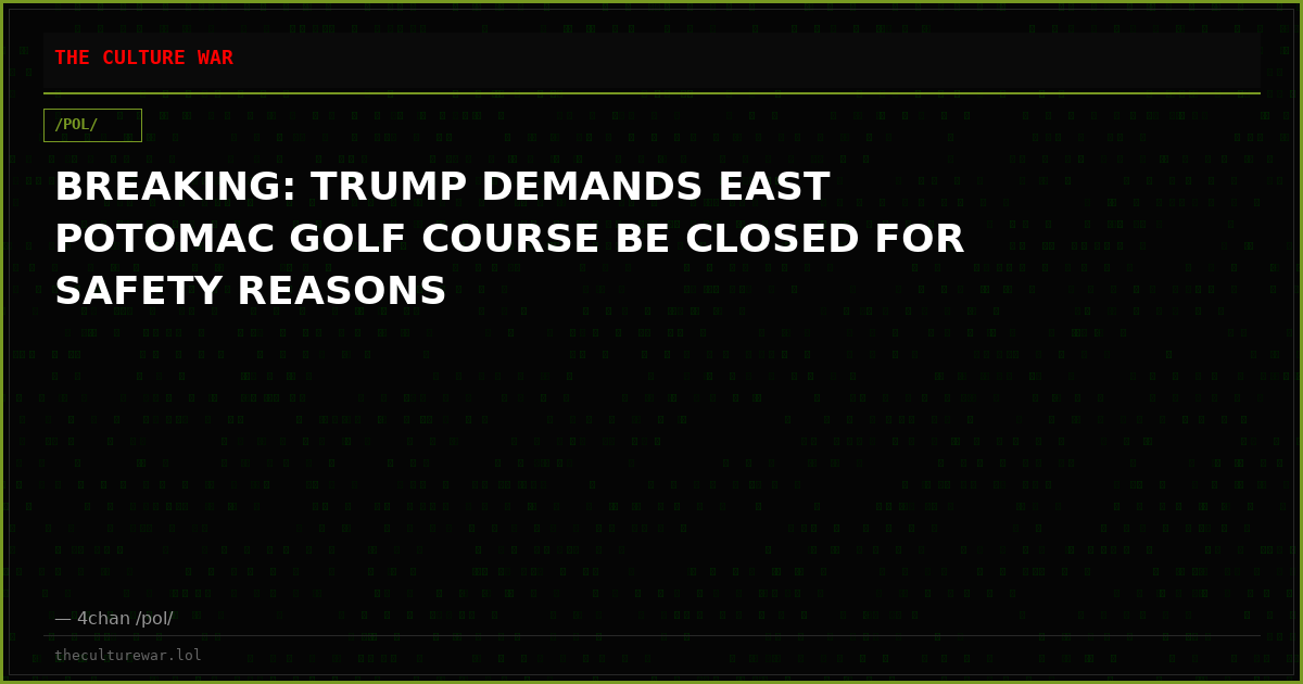 BREAKING: TRUMP DEMANDS EAST POTOMAC GOLF COURSE BE CLOSED FOR SAFETY REASONS