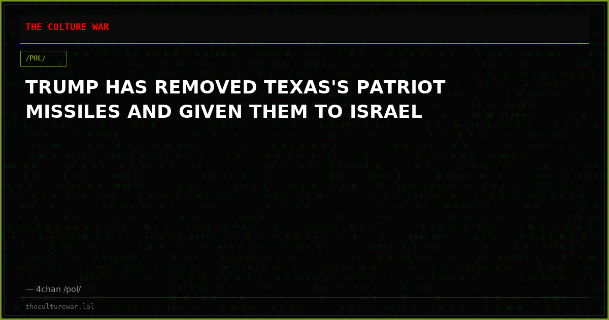 TRUMP HAS REMOVED TEXAS'S PATRIOT MISSILES AND GIVEN THEM TO ISRAEL