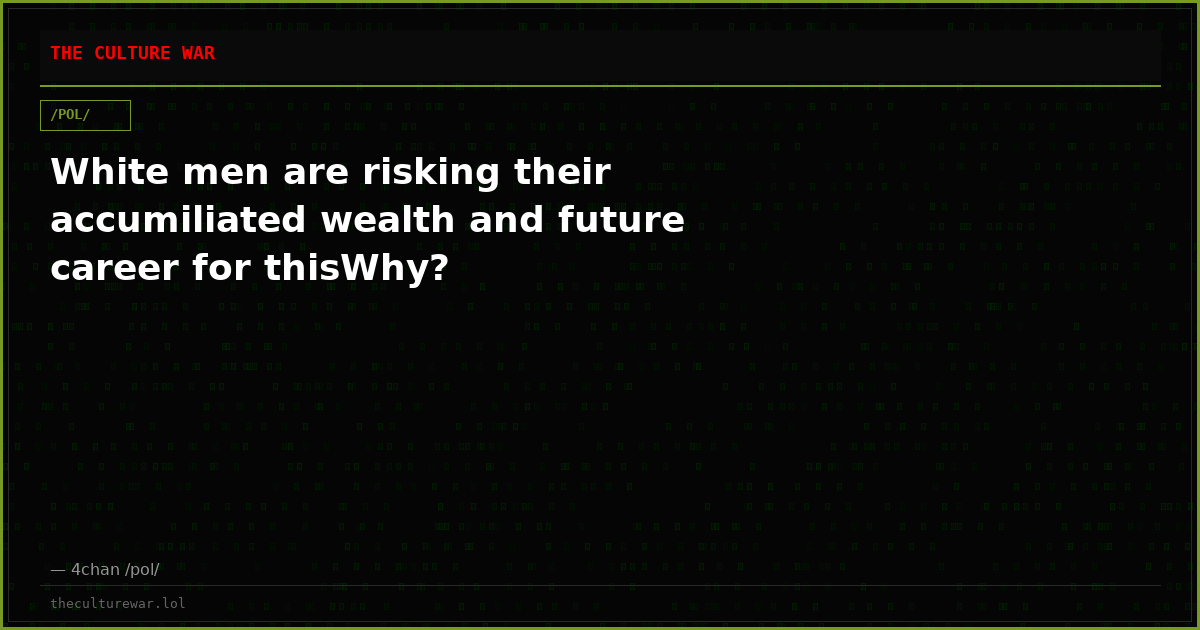 White men are risking their accumiliated wealth and future career for thisWhy?
