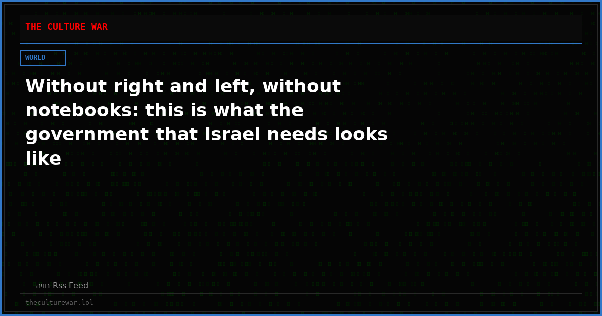 Without right and left, without notebooks: this is what the government that Israel needs looks like