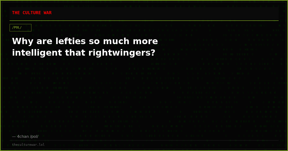 Why are lefties so much more intelligent that rightwingers?