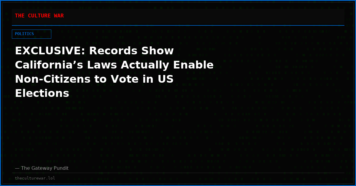 EXCLUSIVE: Records Show California’s Laws Actually Enable Non-Citizens to Vote in US Elections