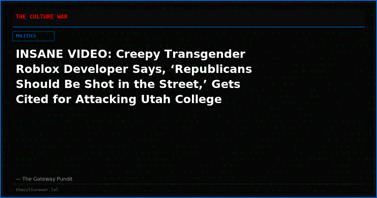 INSANE VIDEO: Creepy Transgender Roblox Developer Says, ‘Republicans Should Be Shot in the Street,’ Gets Cited for Attacking Utah College Republican