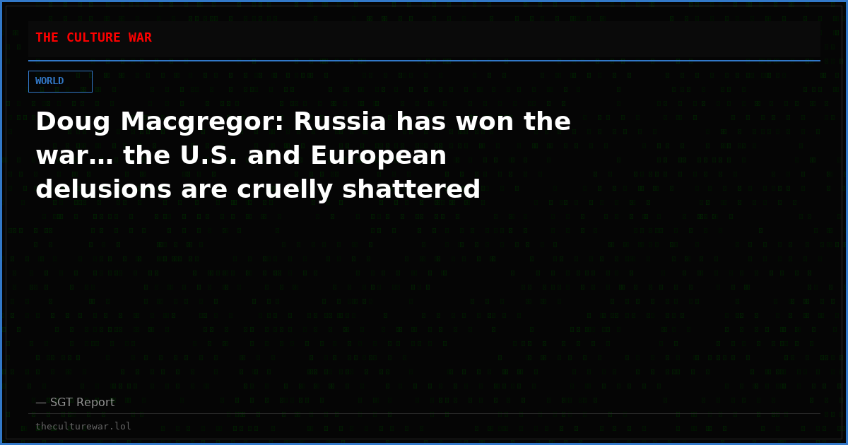 Doug Macgregor: Russia has won the war… the U.S. and European delusions are cruelly shattered