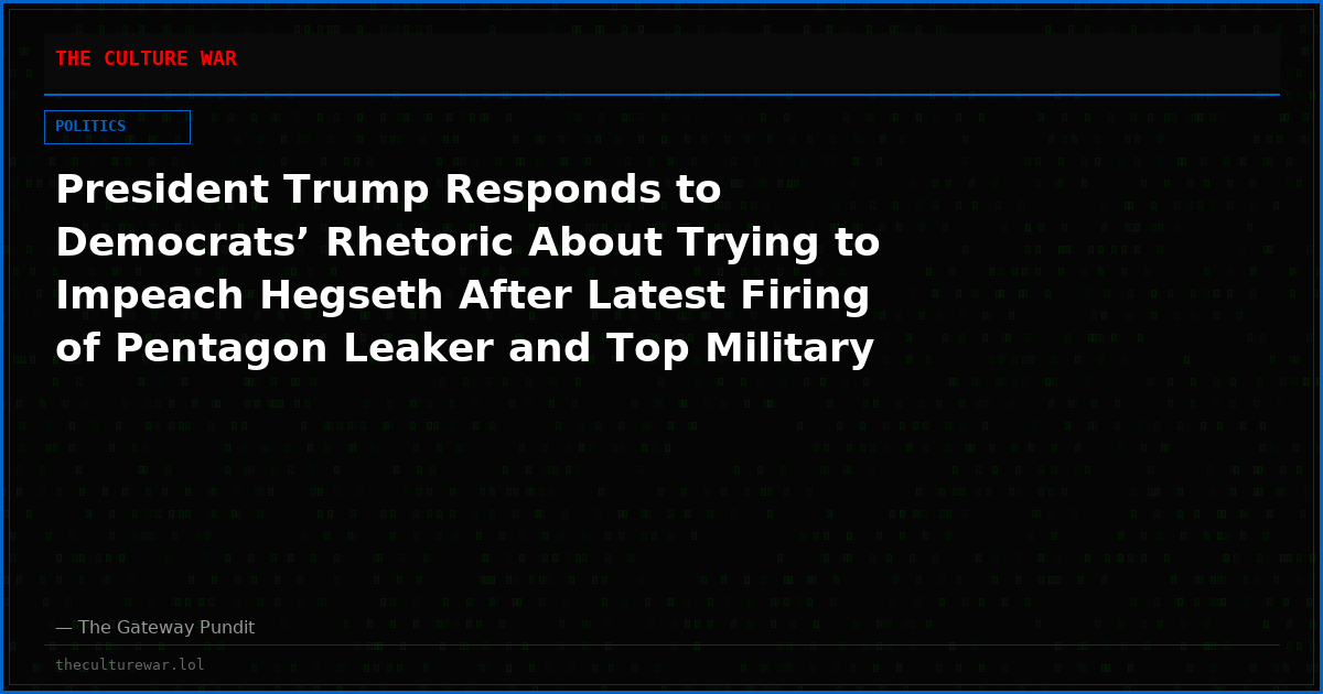 President Trump Responds to Democrats’ Rhetoric About Trying to Impeach Hegseth After Latest Firing of Pentagon Leaker and Top Military Planner (VIDEO)