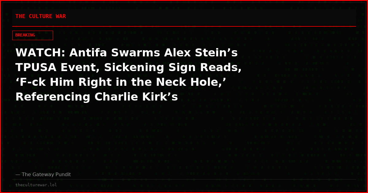 WATCH: Antifa Swarms Alex Stein’s TPUSA Event, Sickening Sign Reads, ‘F-ck Him Right in the Neck Hole,’ Referencing Charlie Kirk’s Assassination