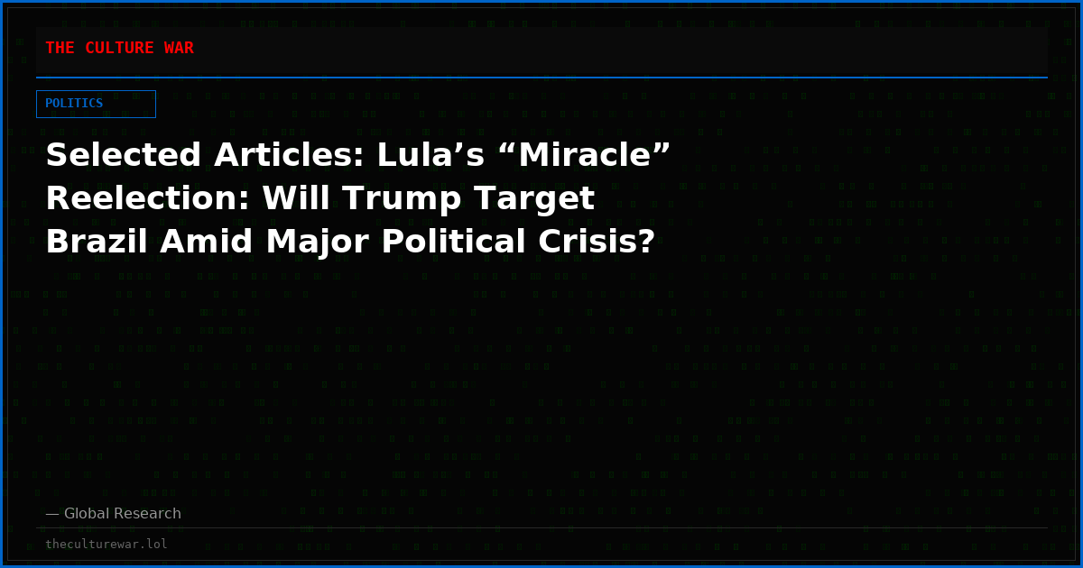Selected Articles: Lula’s “Miracle” Reelection: Will Trump Target Brazil Amid Major Political Crisis?