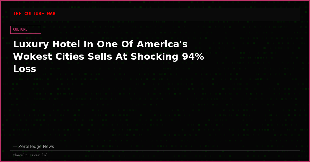 Luxury Hotel In One Of America's Wokest Cities Sells At Shocking 94% Loss