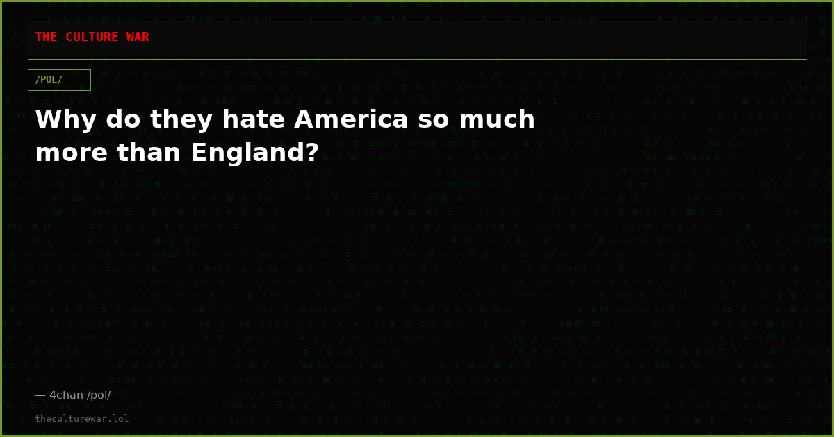 Why do they hate America so much more than England?
