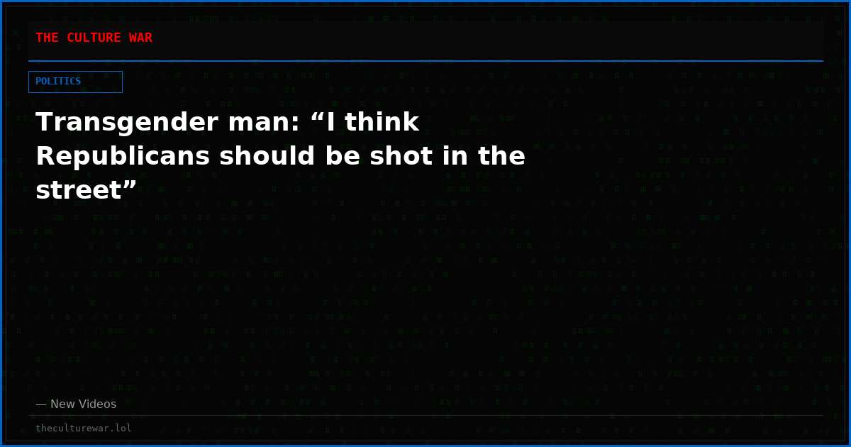 Transgender man: “I think Republicans should be shot in the street”