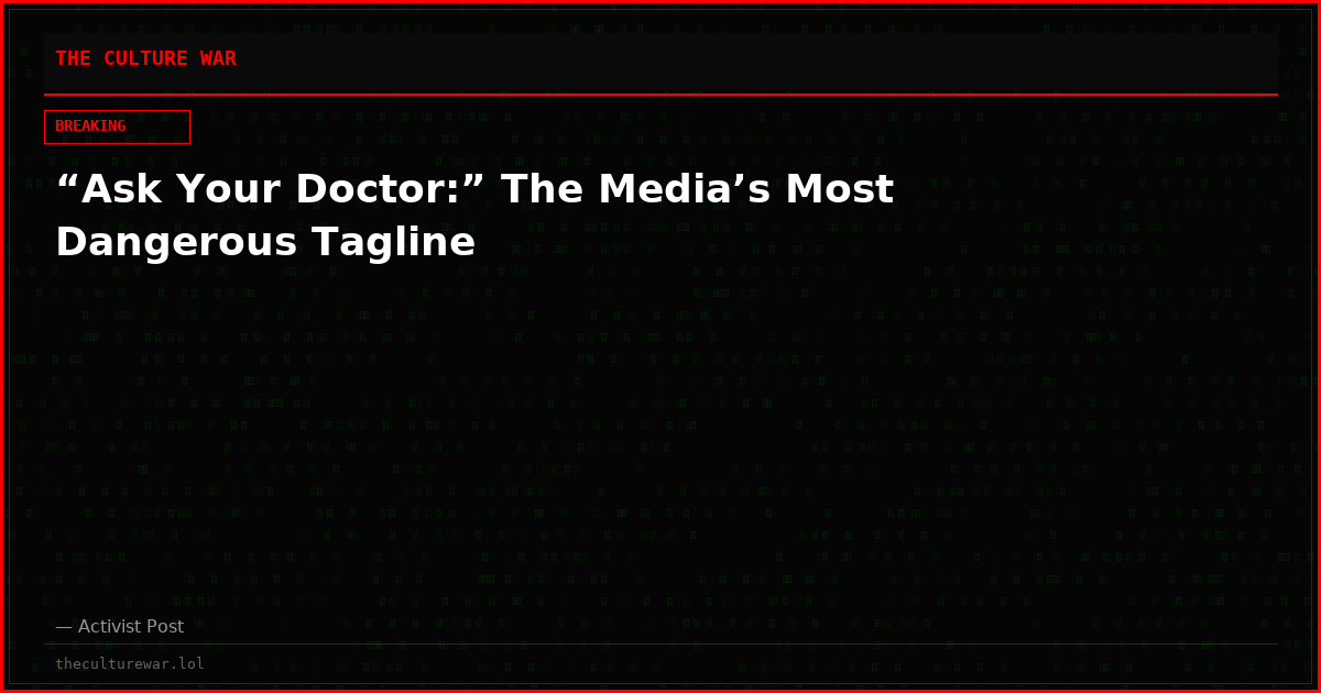 “Ask Your Doctor:” The Media’s Most Dangerous Tagline