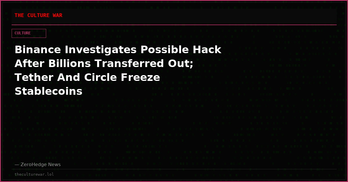 Binance Investigates Possible Hack After Billions Transferred Out; Tether And Circle Freeze Stablecoins