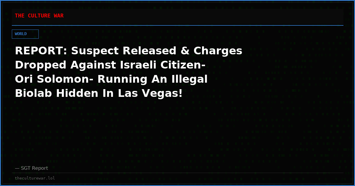 REPORT: Suspect Released & Charges Dropped Against Israeli Citizen- Ori Solomon- Running An Illegal Biolab Hidden In Las Vegas!