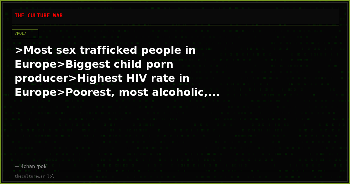 >Most sex trafficked people in Europe>Biggest child porn producer>Highest HIV rate in Europe>Poorest, most alcoholic,...