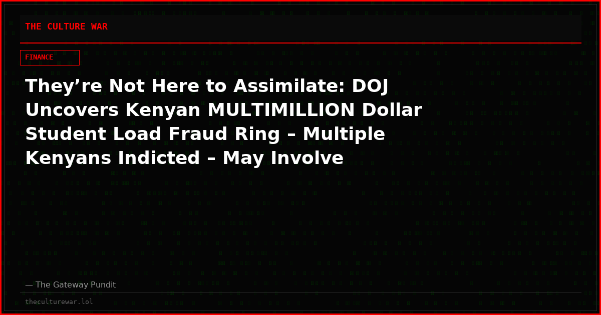 They’re Not Here to Assimilate: DOJ Uncovers Kenyan MULTIMILLION Dollar Student Load Fraud Ring – Multiple Kenyans Indicted – May Involve 830,000 Fake Student Aid Accounts! (VIDEO)