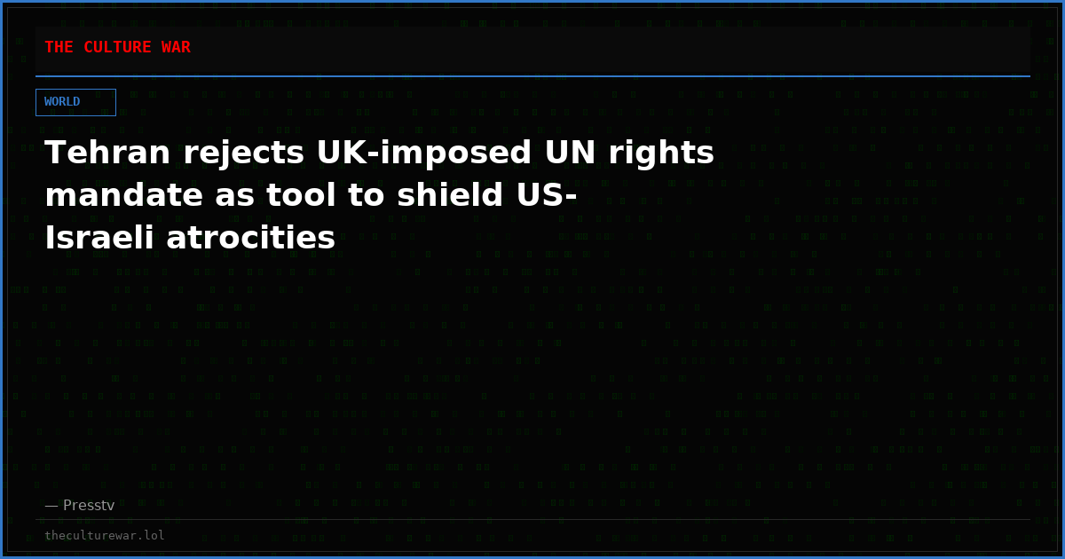 Tehran rejects UK-imposed UN rights mandate as tool to shield US-Israeli atrocities