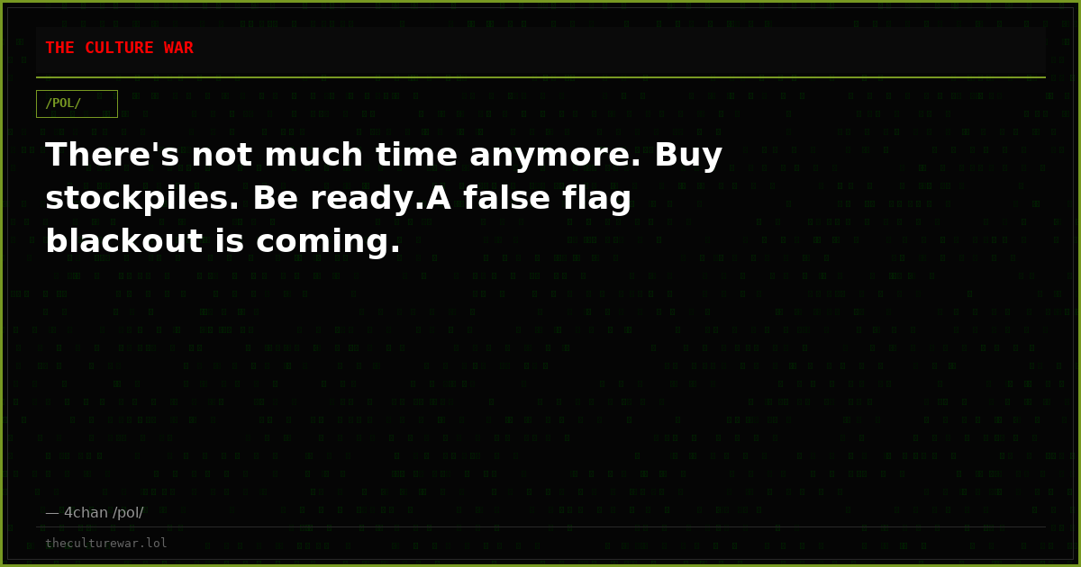 There's not much time anymore. Buy stockpiles. Be ready.A false flag blackout is coming.