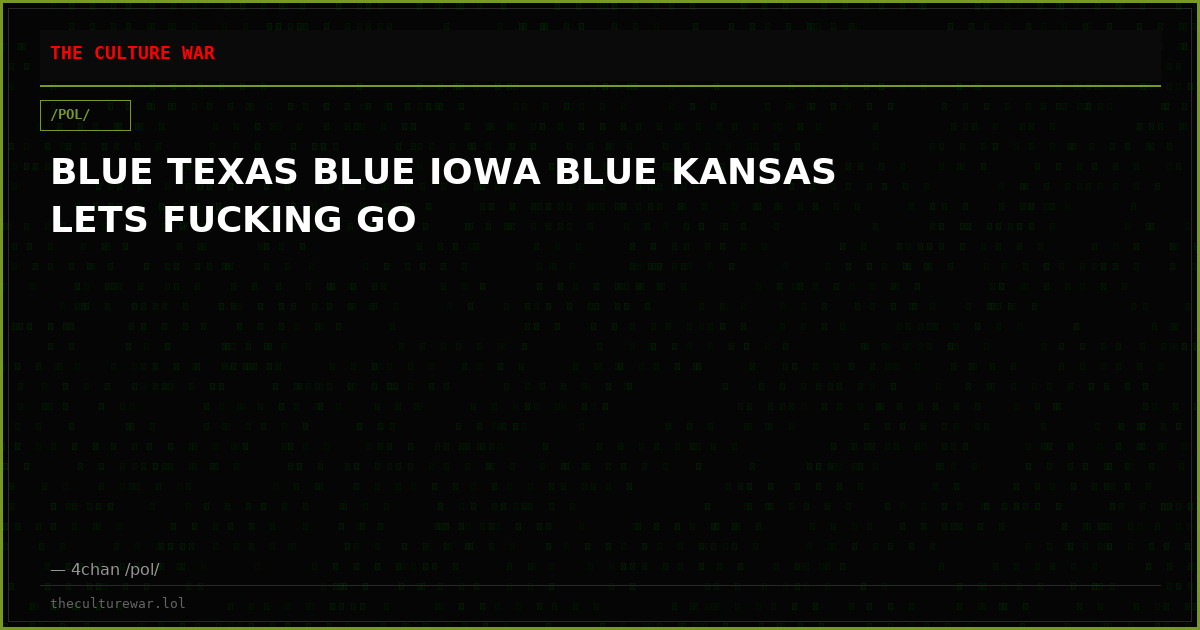 BLUE TEXAS BLUE IOWA BLUE KANSAS LETS FUCKING GO