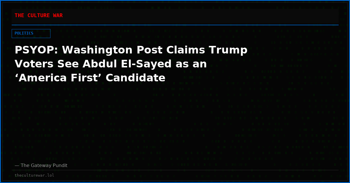 PSYOP: Washington Post Claims Trump Voters See Abdul El-Sayed as an ‘America First’ Candidate