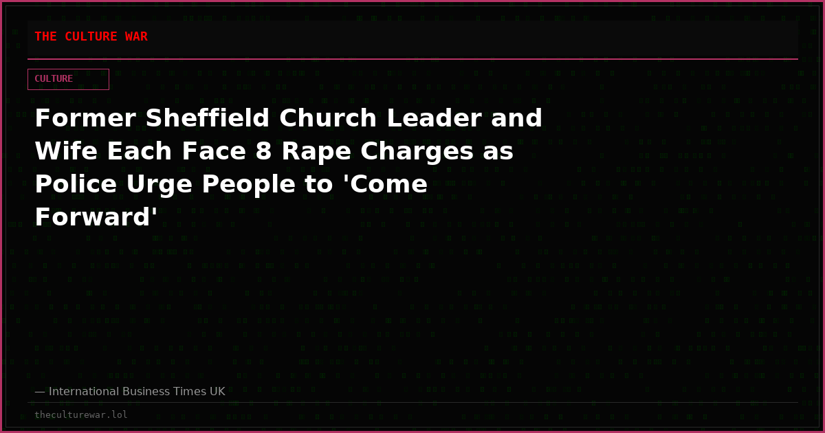 Former Sheffield Church Leader and Wife Each Face 8 Rape Charges as Police Urge People to 'Come Forward'