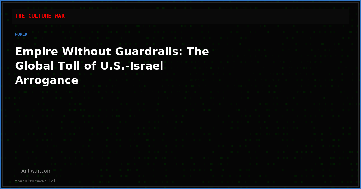 Empire Without Guardrails: The Global Toll of U.S.-Israel Arrogance