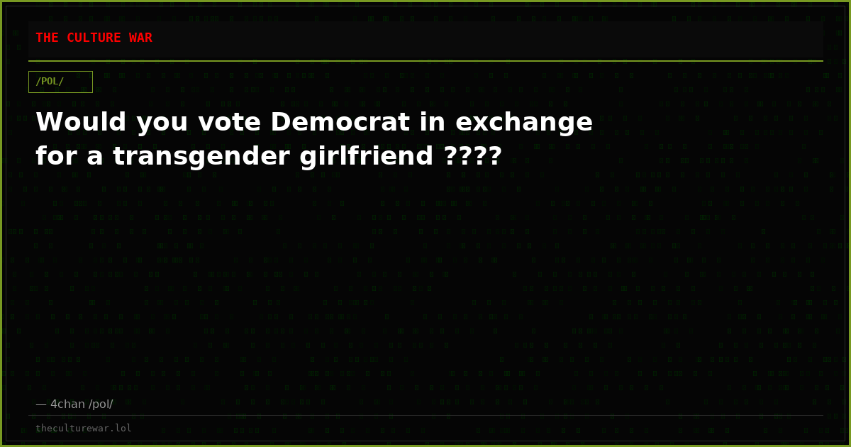 Would you vote Democrat in exchange for a transgender girlfriend ????
