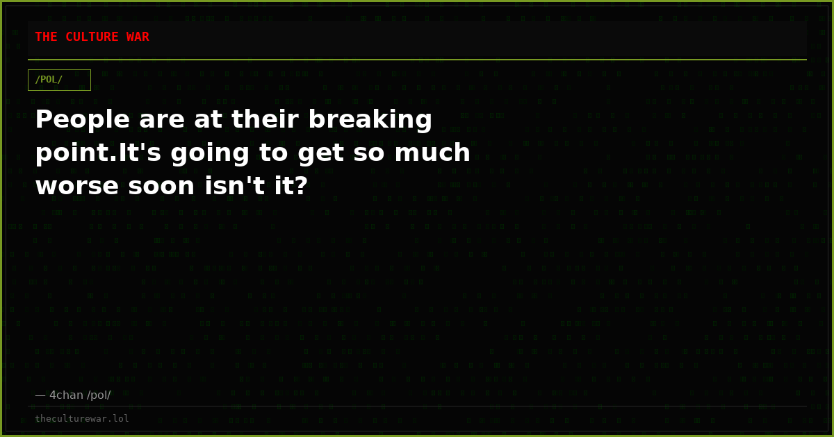 People are at their breaking point.It's going to get so much worse soon isn't it?