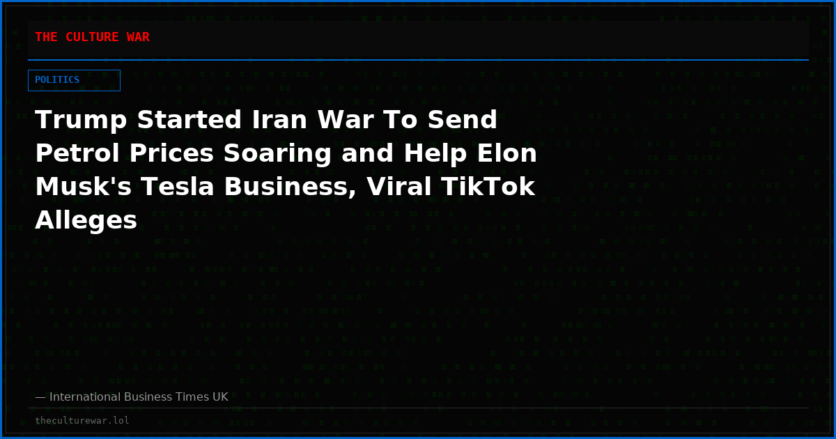 Trump Started Iran War To Send Petrol Prices Soaring and Help Elon Musk's Tesla Business, Viral TikTok Alleges