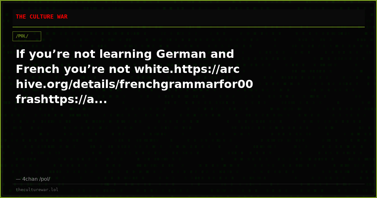 If you’re not learning German and French you’re not white.https://archive.org/details/frenchgrammarfor00frashttps://a...