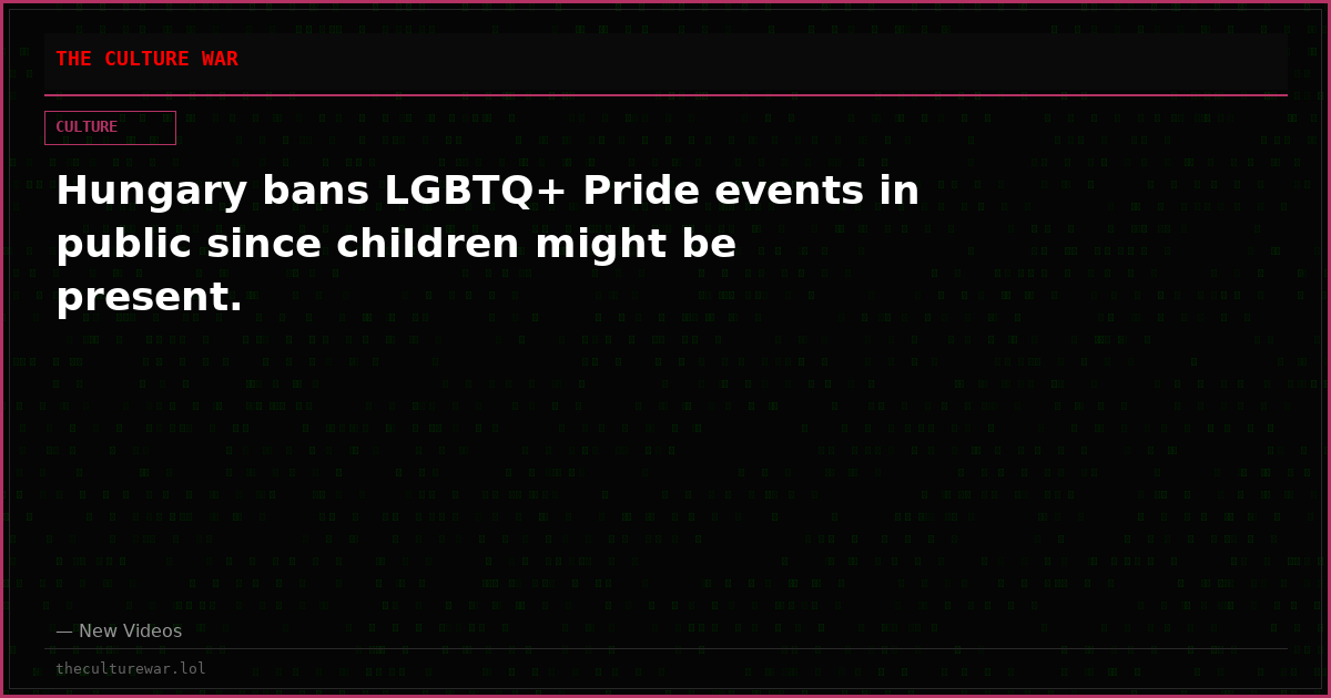 Hungary bans LGBTQ+ Pride events in public since chiIdren might be present.