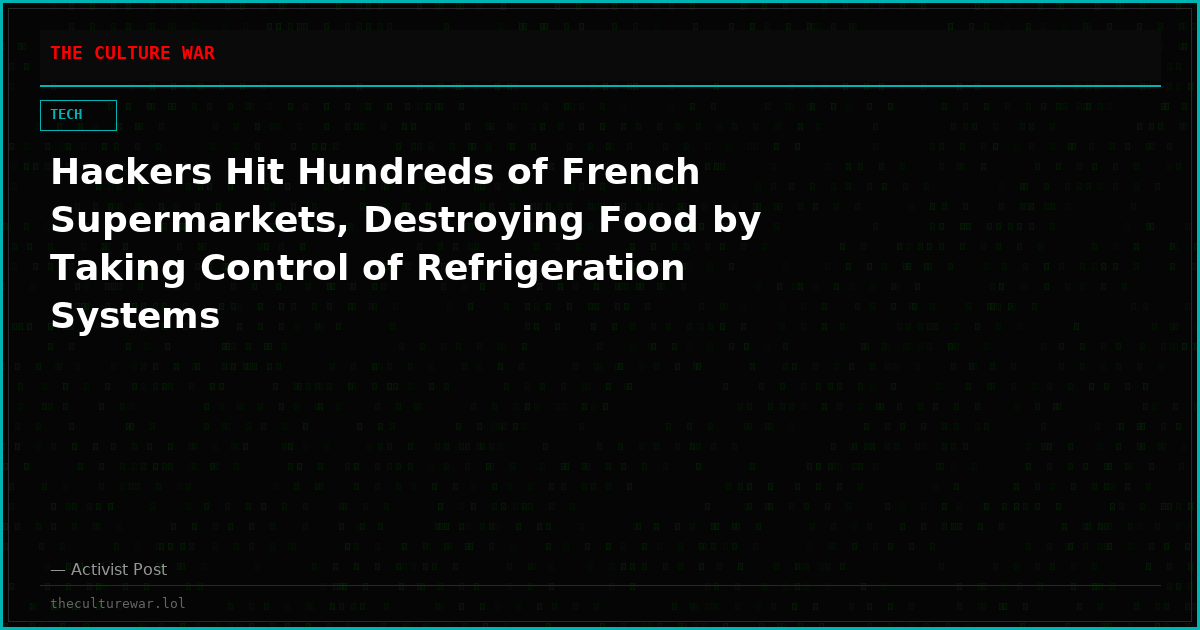Hackers Hit Hundreds of French Supermarkets, Destroying Food by Taking Control of Refrigeration Systems