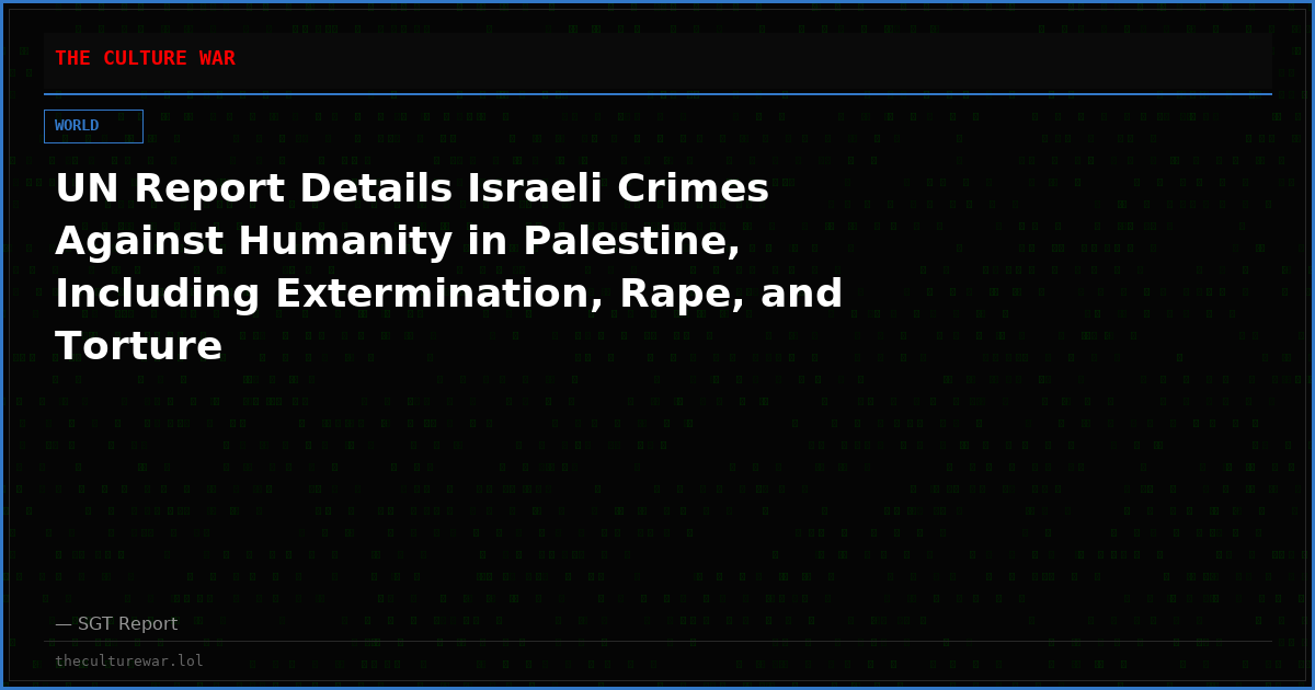UN Report Details Israeli Crimes Against Humanity in Palestine, Including Extermination, Rape, and Torture