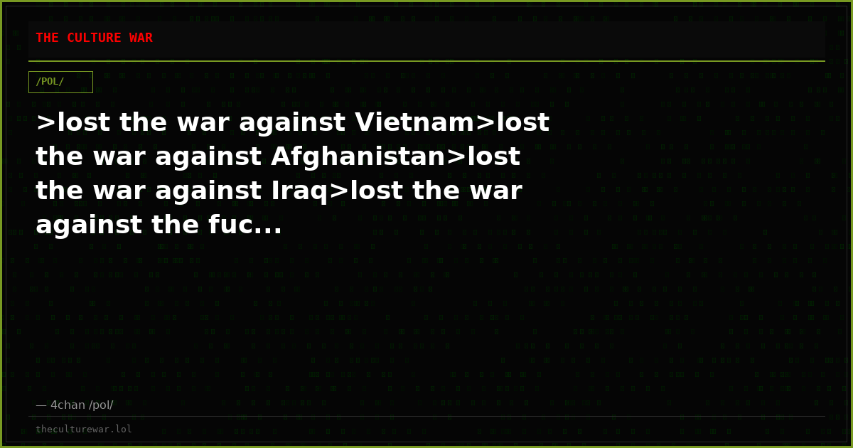>lost the war against Vietnam>lost the war against Afghanistan>lost the war against Iraq>lost the war against the fuc...