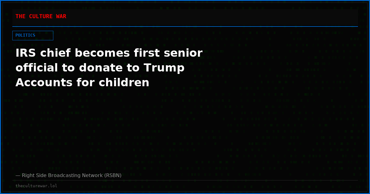 IRS chief becomes first senior official to donate to Trump Accounts for children